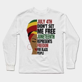 July 4th Didn't Set Me Free Juneteeth Represents Freedom For Black Long Sleeve T-Shirt